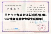 兰州市中专毕业证实拍图片(2019年甘肃普通中专学生成绩单）