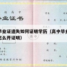 高中毕业证遗失如何证明学历（高中毕业证丢失了怎么开证明）