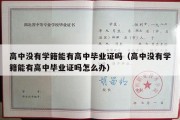 高中没有学籍能有高中毕业证吗（高中没有学籍能有高中毕业证吗怎么办）