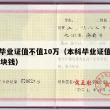 本科毕业证值不值10万（本科毕业证值不值10万块钱）