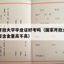 国家开放大学毕业证好考吗（国家开放大学的毕业证含金量高不高）