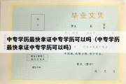 中专学历最快拿证中专学历可以吗（中专学历最快拿证中专学历可以吗）