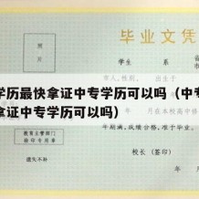 中专学历最快拿证中专学历可以吗（中专学历最快拿证中专学历可以吗）