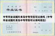 中专毕业证图片青岛中专学历可以用吗（中专毕业证图片青岛中专学历可以用吗现在）