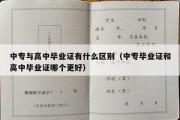 中专与高中毕业证有什么区别（中专毕业证和高中毕业证哪个更好）