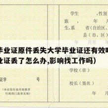 大学毕业证原件丢失大学毕业证还有效吗（大学毕业证丢了怎么办,影响找工作吗）