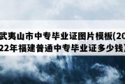 武夷山市中专毕业证图片模板(2022年福建普通中专毕业证多少钱）