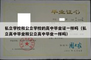 私立学校和公立学校的高中毕业证一样吗（私立高中毕业和公立高中毕业一样吗）