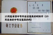 15天能拿到中专毕业证是真的吗知乎（15天出来的中专证是真的吗）