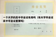 一个大学的高中毕业证有用吗（有大学毕业证高中毕业证重要吗）