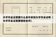 大学毕业证需要什么条件拿到大学毕业证呢（大学毕业证需要哪些条件）