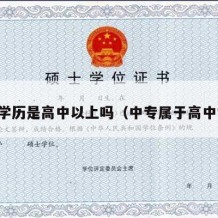 中专学历是高中以上吗（中专属于高中学历）