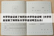 大学毕业证丢了如何补大学毕业证呢（大学毕业证丢了如何补大学毕业证呢怎么办）