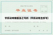 学历证明模板自己写的（学历证明怎样写）