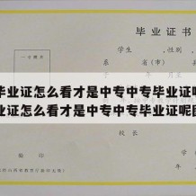 中专毕业证怎么看才是中专中专毕业证呢（中专毕业证怎么看才是中专中专毕业证呢图片）