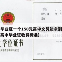 高中毕业证一个150元高中文凭能拿到吗知乎（高中毕业证收费标准）