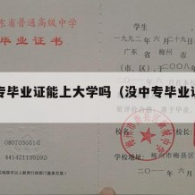 没中专毕业证能上大学吗（没中专毕业证能高考吗）