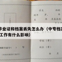 中专毕业证和档案丢失怎么办（中专档案不见了,对工作有什么影响）