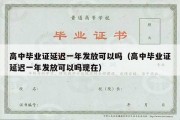 高中毕业证延迟一年发放可以吗（高中毕业证延迟一年发放可以吗现在）