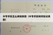 中专学历怎么辨别真假（中专学历如何验证真假）