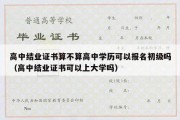 高中结业证书算不算高中学历可以报名初级吗（高中结业证书可以上大学吗）