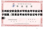 兰州航空职业技术学院自考毕业证电子版图（甘肃自考本科毕业证电子版图）