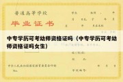 中专学历可考幼师资格证吗（中专学历可考幼师资格证吗女生）