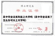 高中毕业证丢失能上大学吗（高中毕业证丢了怎么办可以上大学吗）