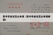 高中毕业证怎么申请（高中毕业证怎么申请邮寄）