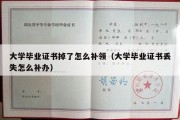 大学毕业证书掉了怎么补领（大学毕业证书丢失怎么补办）