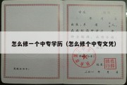 怎么修一个中专学历（怎么修个中专文凭）