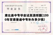 肃北县中专毕业证高清样图(1990年甘肃普通中专补办多少钱）