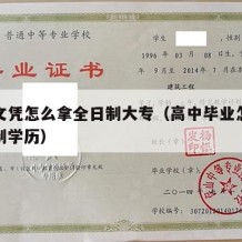 高中文凭怎么拿全日制大专（高中毕业怎么升全日制学历）