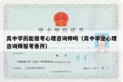 高中学历能报考心理咨询师吗（高中毕业心理咨询师报考条件）