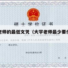 大学老师的最低文凭（大学老师最少要什么学历）