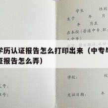 中专学历认证报告怎么打印出来（中专毕业学历认证报告怎么弄）