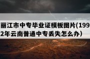 丽江市中专毕业证模板图片(1992年云南普通中专丢失怎么办）