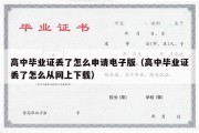 高中毕业证丢了怎么申请电子版（高中毕业证丢了怎么从网上下载）