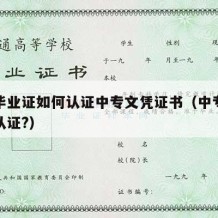 中专毕业证如何认证中专文凭证书（中专学历如何认证?）