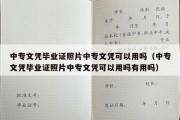 中专文凭毕业证照片中专文凭可以用吗（中专文凭毕业证照片中专文凭可以用吗有用吗）