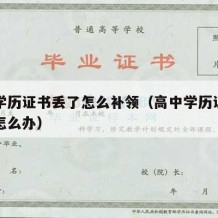 高中学历证书丢了怎么补领（高中学历证书不见了怎么办）