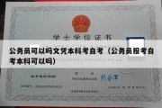 公务员可以吗文凭本科考自考（公务员报考自考本科可以吗）