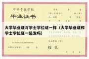 大学毕业证与学士学位证一样（大学毕业证和学士学位证一起发吗）