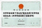 大学毕业证丢了怎么办?能补办吗?大学毕业证怎么办（大学毕业证丢了还能补吗）