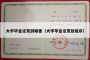 大学毕业证发到哪里（大学毕业证发放程序）