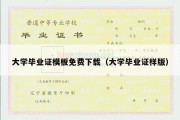 大学毕业证模板免费下载（大学毕业证样版）