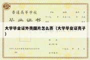 大学毕业证外壳图片怎么弄（大学毕业证壳子）