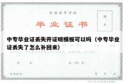 中专毕业证丢失开证明模板可以吗（中专毕业证丢失了怎么补回来）