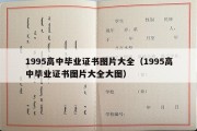 1995高中毕业证书图片大全（1995高中毕业证书图片大全大图）