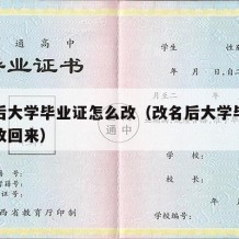 改名后大学毕业证怎么改（改名后大学毕业证怎么改回来）